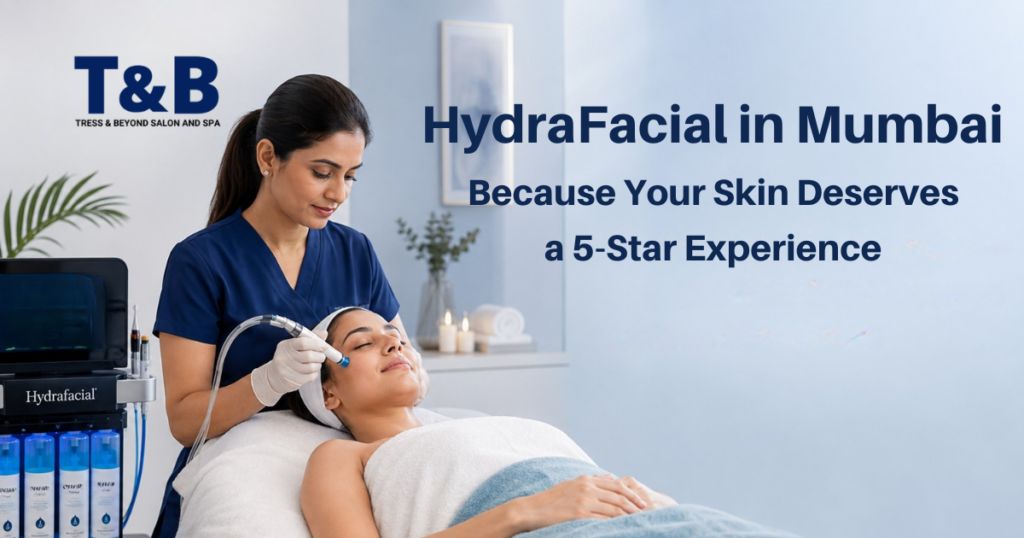 HydraFacial treatment in Mumbai at Tress & Beyond Salon and Spa